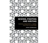 Sewing, Fighting and Writing: Radical Practices in Work, Politics and Culture (Radical Cultural Studies)
