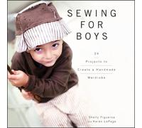 Sewing for Boys: 24 Sewing Projects to Create a Handmade Wardrobe for the Boy in Your Life