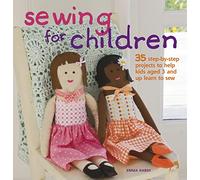 Sewing for Children: 35 step-by-step projects to help kids aged 3 and up learn to sew