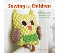 Sewing for Children: 35 step-by-step projects to help kids aged 3 and up learn to sew