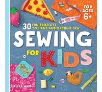 Sewing For Kids: 30 Fun Projects to Hand and Machine Sew