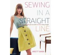 Sewing in a Straight Line: Quick and Crafty Projects You Can Make by Simply Sewing Straight