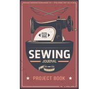 Sewing Journal & Project Book: 6x9" A Sewing Project Journal Planner for the sewing lover, crafter and machinists , Beautiful & Useful Book For ... of Patterns, Gifts for a Seamstress & More!