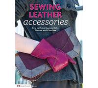 Sewing Leather Accessories: How to Make Custom Belts, Gloves, and Clutches