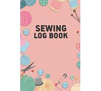 Sewing Log Book: Sewing Project Logbook & Notebook, Your Design Styles Building Your Sewing Portfolio, Unique Gift for Sewers.