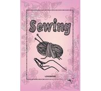 Sewing Logbook: Keep all Your Sewing Projects Organized, Project Notebook, Sewing Log Book, Gift for Sewers, Quilter Presents, Quilting Planner