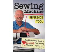 Sewing Machine Reference Tool: A troubleshooting guide to loving your sewing machine, again!