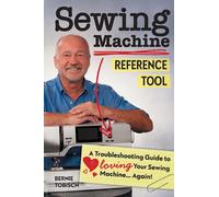 Sewing Machine Reference Tool : A Troubleshooting Guide to Loving Your Sewing Machine, Again!