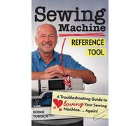 Sewing Machine Reference Tool: A troubleshooting guide to loving your sewing machine, again!
