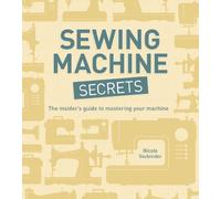 Sewing Machine Secrets: The Insider's Guide to Mastering Your Machine