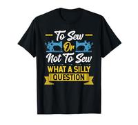Sewing Machine To Sew Or Not To Sew What A Silly Question T-Shirt