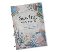 Sewing Made Simple: A Step-by-Step Guide with 1000+ Sewing Notes & Easy Patterns for Beginners - Learn Stitches, Fabrics, Dressmaking, Quilting, and Sewing Machine Techniques for All Skill Levels