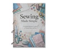 Sewing Made Simple: Complete Guide with 1000+ Free Sewing Notes & Easy Patterns for Beginners, Learn Stitches Fabrics & Techniques for All Skill Levels