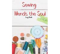 Sewing Mends the Soul Log Book: Planner Book to Keep Record of Sewing Projects | Practical Sewing Journal for the Seamstress, Tailors and Crafter | Perfect Gift for Sewing Lovers and Enthusiasts