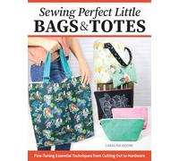 Sewing Perfect Little Bags and Totes: Fine-Tuning Essential Techniques from Cutting Out to Hardware (Landauer) 15 Patterns for Patchwork, Quilting, Vinyl, and Cork Fabrications, Plus How-To Tutorials