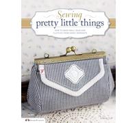 Sewing pretty little things: How to make small bags & accessories from fabric remnants (Design Originals)