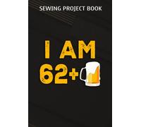 Sewing Project Book :I Am 62 Plus 1 Beer - 63rd Birthday Beer Drinker Gift: Gifts for Him:For Beginners & Professionals- Journal To Keep Record Of ... ... Materials - Gifts For Tailors, Seamstr