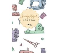 Sewing Project Log book: Keep all Your Sewing Projects Organized / Perfect For Tailors, Seamstress