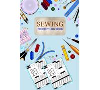 Sewing Project Log: Sewing Journal To Record Sewing Projects For Sewer Lady, Garment, Sewing Lovers And Crafters