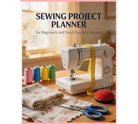 Sewing Project Planner for Beginners and Small Business Owners: A Complete Organizer to Track Projects, Clients, Measurements, Expenses, and Income