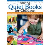 Sewing Quiet Books for Children: Easy to Make, Easy to Customize-18 Step-by-Step Page Projects with Patterns: Learn to Make Adorable Sensory Toys for Learning through Play