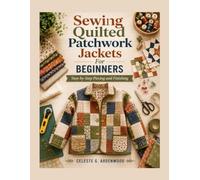Sewing Quilted Patchwork Jackets For Beginners: Step-by-Step Piecing and Finishing