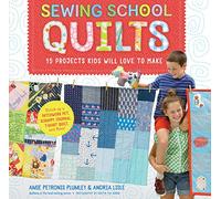 Sewing School Quilts: 15 Projects Kids Will Love to Make; Stitch Up a Patchwork Pet, Scrappy Journal, T-Shirt Quilt, and More