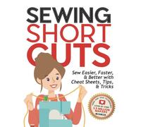 Sewing ShortCUTS:: Sew Easier, Faster, & Better with Cheat Sheets, Tips, & Tricks