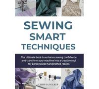 Sewing Smart Techniques: The ultimate book to enhance sewing confidence and transform your machine into a creative tool for personalized handcrafted results