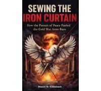 Sewing the Iron Curtain: How the Pursuit of Peace Fueled the Cold War Arms Race