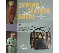 Sewing with Leather and Suede: The Home Sewer's Guide - Tips, Techniques, Inspiration