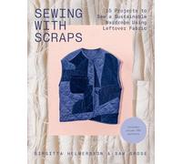 Sewing with Scraps: 15 Projects to Sew a Sustainable Wardrobe Using Leftover Fa