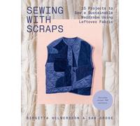 Sewing with Scraps: 15 Projects to Sew a Sustainable Wardrobe Using Leftover Fab