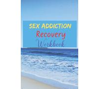 Sex Addiction Recovery Workbook: Powerful Practical Addiction Recovery Guide Workbook Journal To Take Back Control Of Your Life, Changing Addictive ... And Others For Men Women Ladies Teens Kids