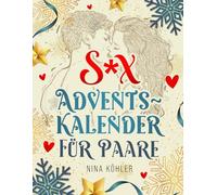 Sex Adventskalender für Paare: Zusammen Genießen! 24 Tage, 24 sinnliche Abenteuer - Ein erotischer Adventskalender für mehr Liebe, Lust und Leidenschaft