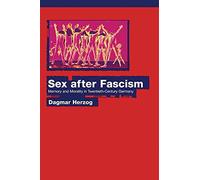 Sex after Fascism - Memory and Morality in Twentieth-Century Germany