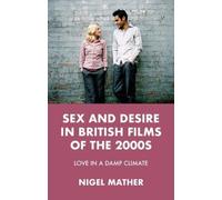 Sex and Desire in British Films of the 2000s : Love in a Damp Climate