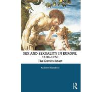 Sex and Sexuality in Europe, 1100-1750: The Devil’s Roast (Themes in Medieval and Early Modern History)