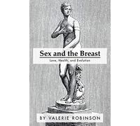 Sex and the Breast: Love, Health, and Evolution