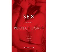 Sex and the Perfect Lover: Tao, Tantra, and the Kama Sutra