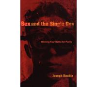 Sex And The Single Guy: Winning Your Battle for Purity