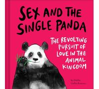 Sex and the Single Panda: The Revolting Pursuit of Love in the Animal Kingdom