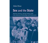 Sex and the State: Abortion, Divorce, and the Family under Latin American Dictatorships and Democracies