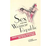 Sex and the Weimar Republic: German Homosexual Emancipation and the Rise of the Nazis (German and European Studies)