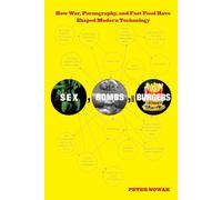 Sex, Bombs, and Burgers: How War, Pornography, and Fast Food Have Shaped Modern Technology