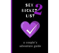 Sex Bucket List 2: A Couple's Adventure Guide: Inspirational ideas, challenges and activities for married, engaged, dating, and friends with benefits ... List: A Couple's Adventure Guide Series)