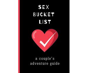 Sex Bucket List: A Couple's Adventure Guide: Inspirational ideas, challenges and activities for married, engaged, dating, and friends with benefits ... List: A Couple's Adventure Guide Series)