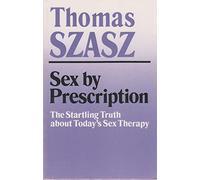 Sex by Prescription: The Startling Truth About Today's Sex Therapy