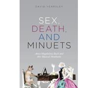 Sex, Death, and Minuets - Anna Magdalena Bach and Her Musical Notebooks (New Material Histories of Music)