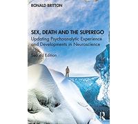 Sex, Death, and the Superego : Updating Psychoanalytic Experience and Developments in Neuroscience
